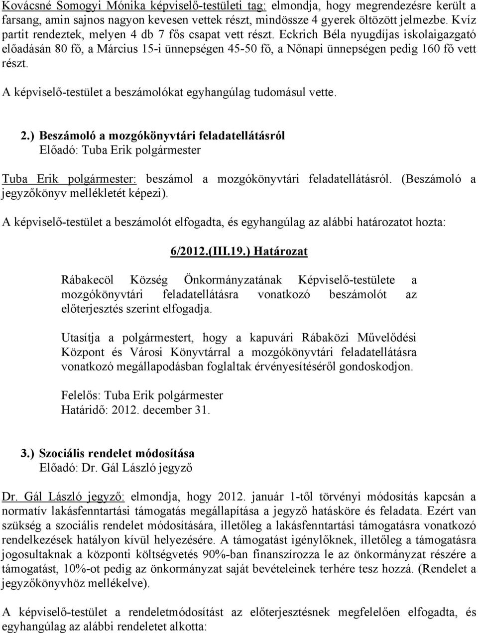 A képviselő-testület a beszámolókat egyhangúlag tudomásul vette. 2.