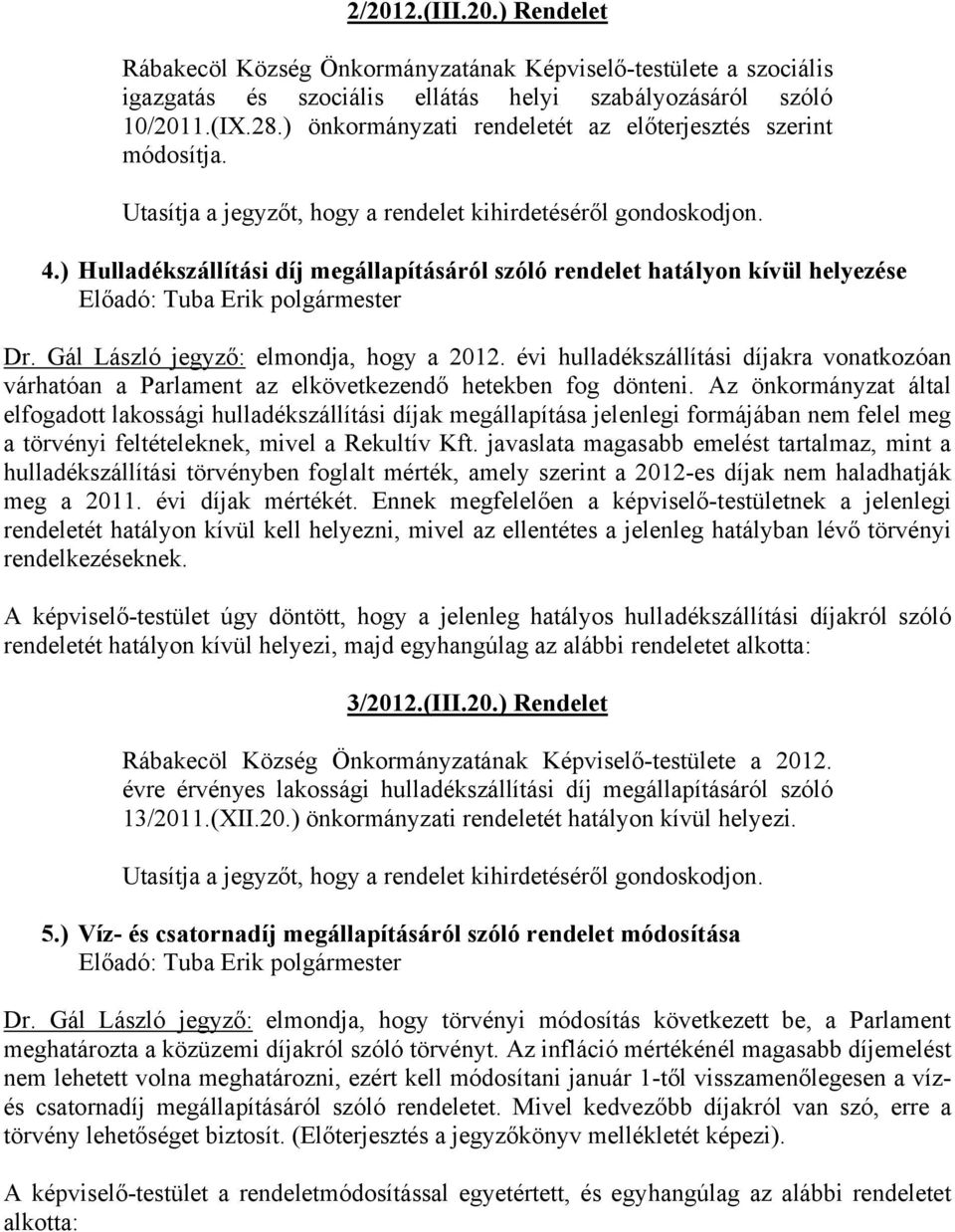 ) Hulladékszállítási díj megállapításáról szóló rendelet hatályon kívül helyezése Előadó: Tuba Erik polgármester Dr. Gál László jegyző: elmondja, hogy a 2012.