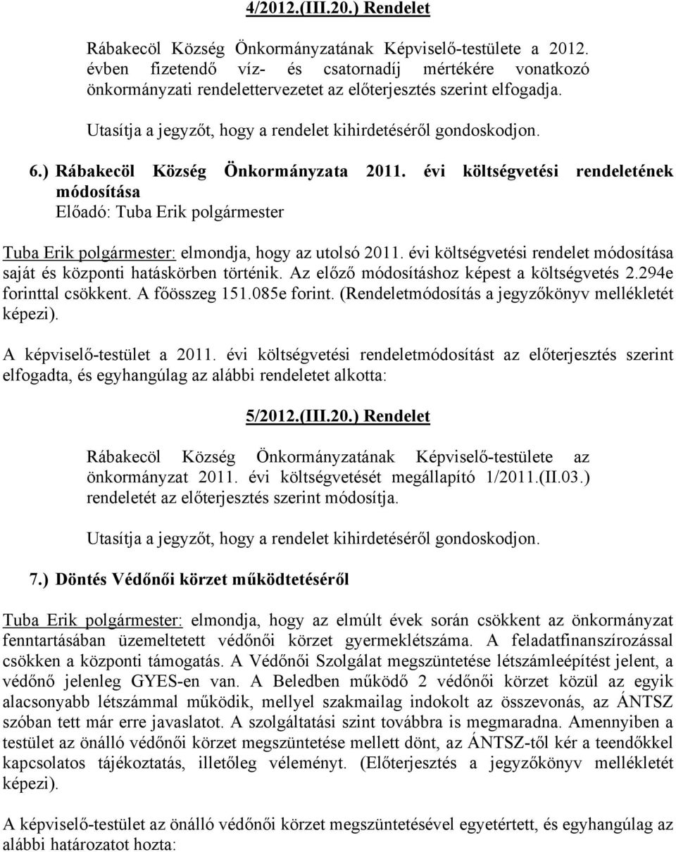 ) Rábakecöl Község Önkormányzata 2011. évi költségvetési rendeletének módosítása Előadó: Tuba Erik polgármester Tuba Erik polgármester: elmondja, hogy az utolsó 2011.