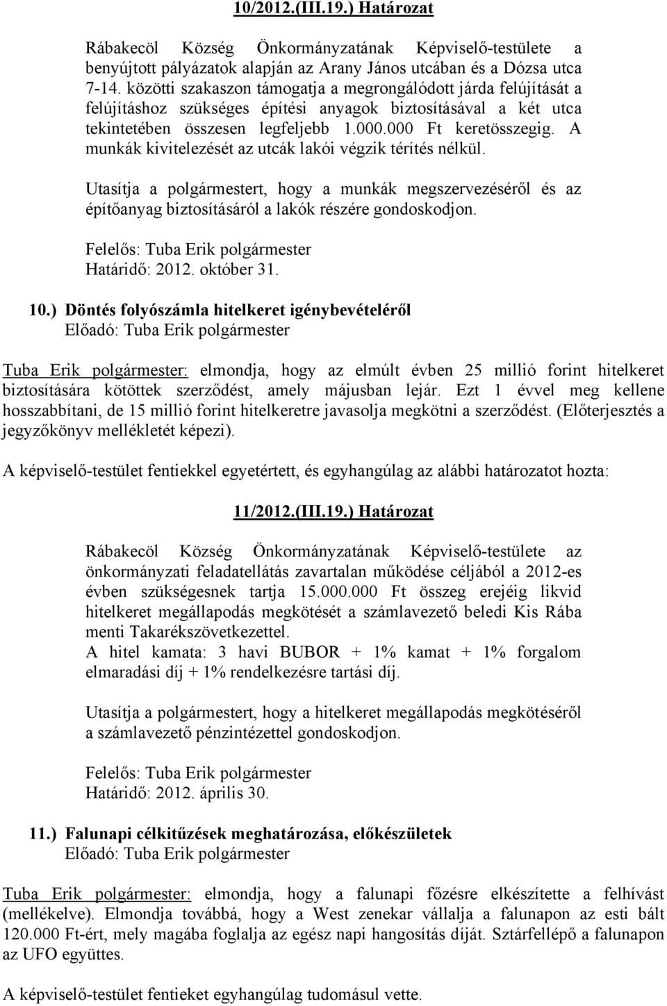 A munkák kivitelezését az utcák lakói végzik térítés nélkül. Utasítja a polgármestert, hogy a munkák megszervezéséről és az építőanyag biztosításáról a lakók részére gondoskodjon.