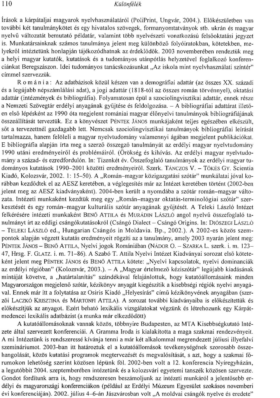 Munkatársainknak számos tanulmánya jelent meg különböző folyóiratokban, kötetekben, melyekről intéztetünk honlapján tájékozódhatnak az érdeklődők.