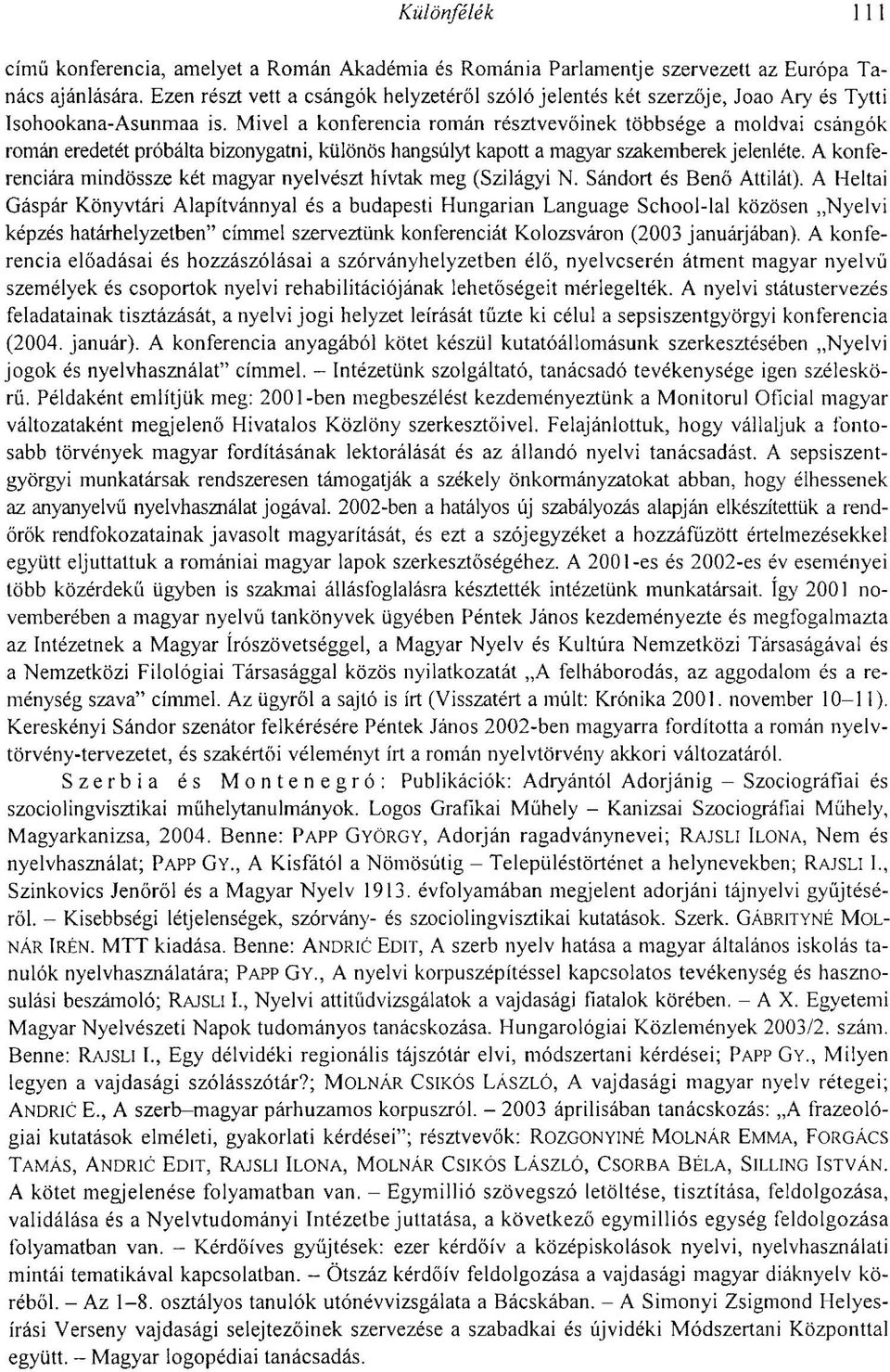 Mivel a konferencia román résztvevőinek többsége a moldvai csángók román eredetét próbálta bizonygatni, különös hangsúlyt kapott a magyar szakemberek jelenléte.