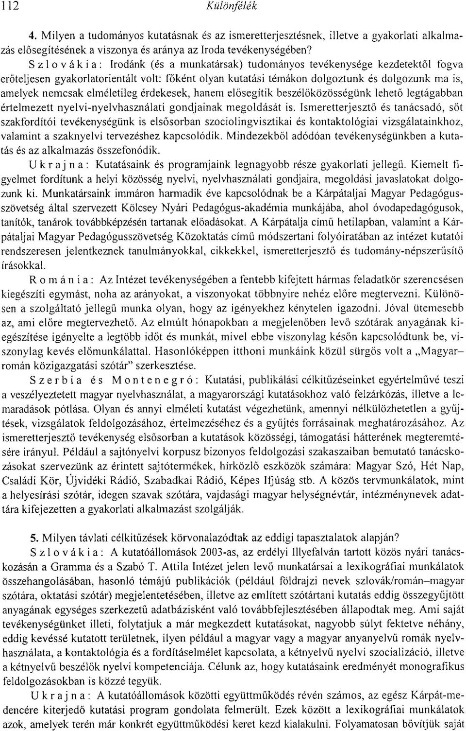 elméletileg érdekesek, hanem elősegítik beszélőközösségünk lehető legtágabban értelmezett nyelvi-nyelvhasználati gondjainak megoldását is.