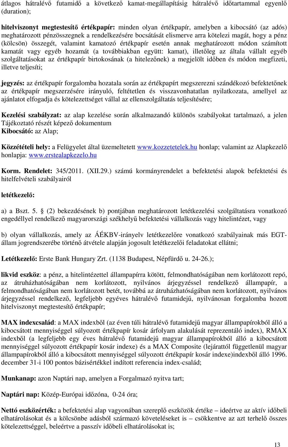 vagy egyéb hozamát (a továbbiakban együtt: kamat), illetőleg az általa vállalt egyéb szolgáltatásokat az értékpapír birtokosának (a hitelezőnek) a megjelölt időben és módon megfizeti, illetve