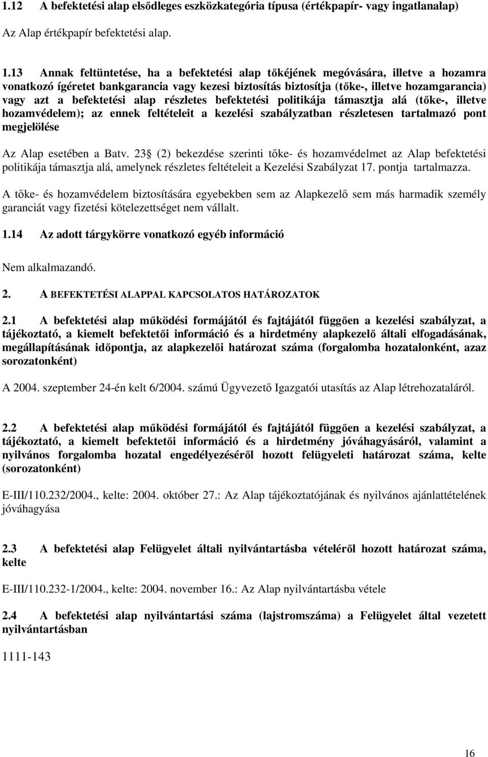 befektetési alap részletes befektetési politikája támasztja alá (tőke-, illetve hozamvédelem); az ennek feltételeit a kezelési szabályzatban részletesen tartalmazó pont megjelölése Az Alap esetében a