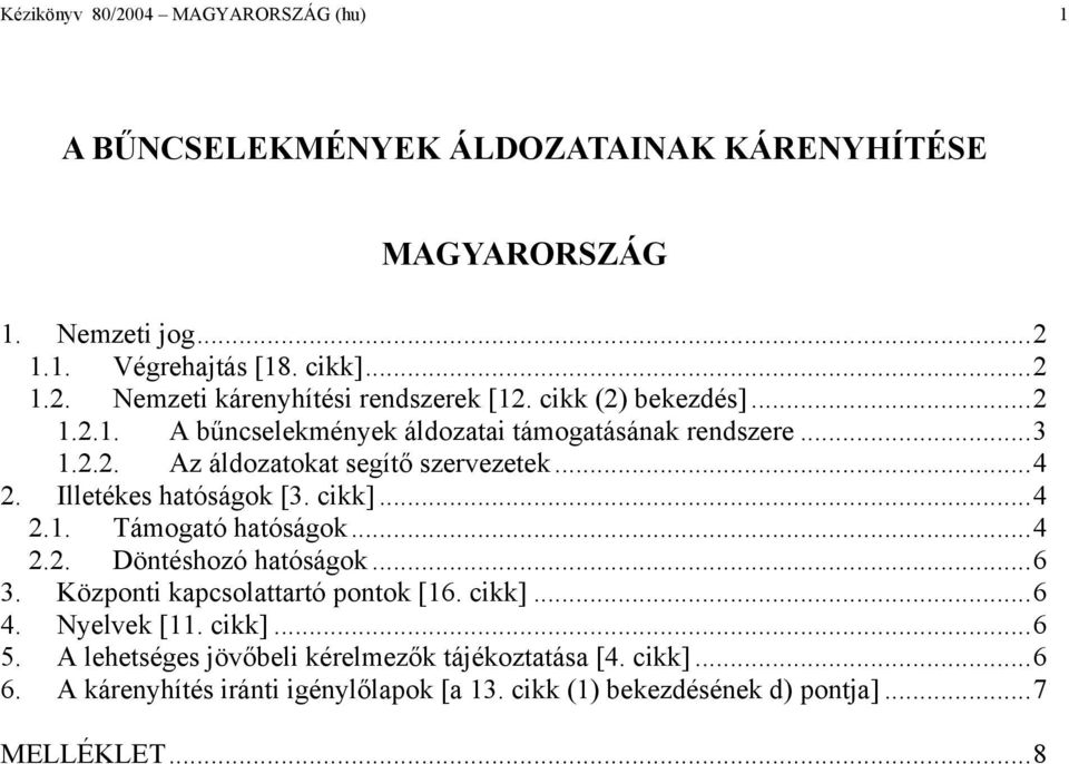 cikk]...4 2.1. Támogató hatóságok...4 2.2. Döntéshozó hatóságok...6 3. Központi kapcsolattartó pontok [16. cikk]...6 4. Nyelvek [11. cikk]...6 5.