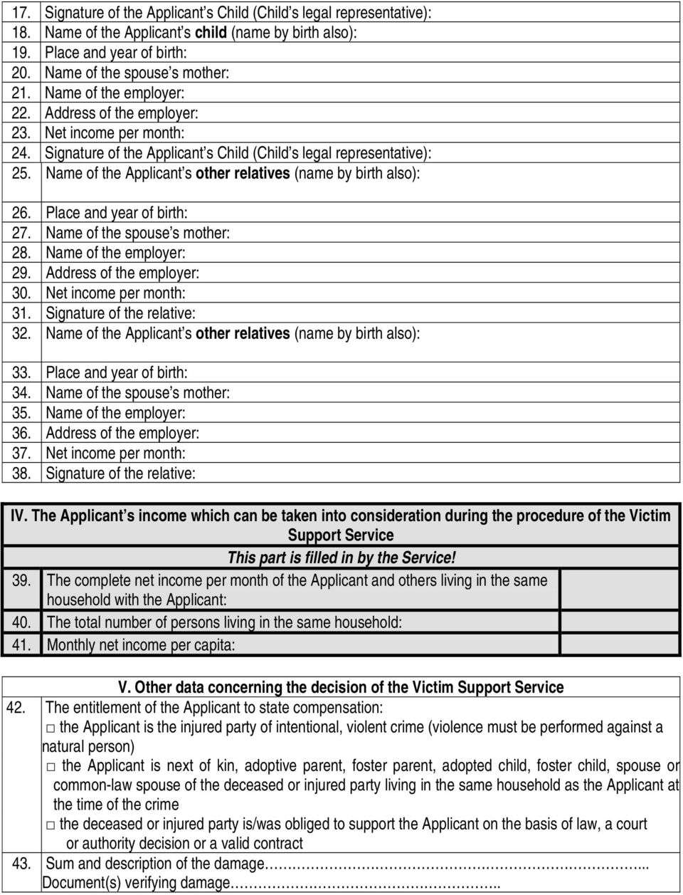 Name of the Applicant s other relatives (name by birth also): 26. Place and year of birth: 27. Name of the spouse s mother: 28. Name of the employer: 29. Address of the employer: 30.