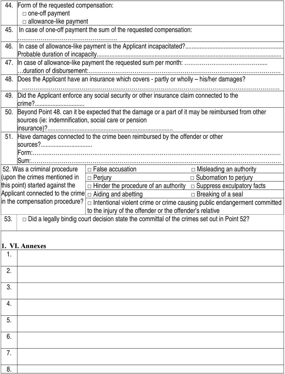 48. Does the Applicant have an insurance which covers - partly or wholly his/her damages?.. 49. Did the Applicant enforce any social security or other insurance claim connected to the crime?... 50.