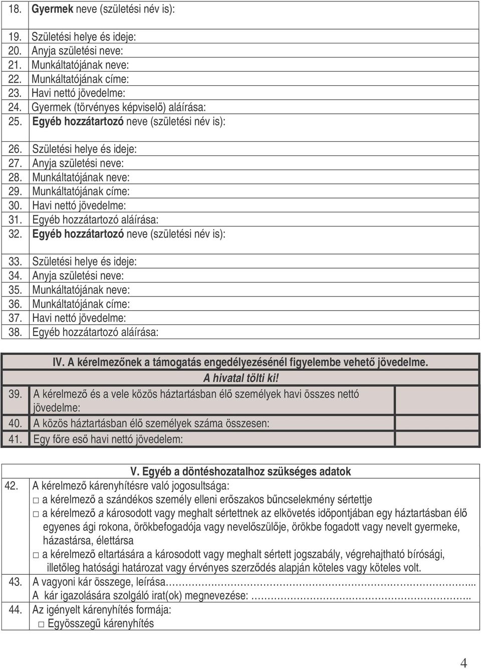 Havi nettó jövedelme: 31. Egyéb hozzátartozó aláírása: 32. Egyéb hozzátartozó neve (születési név is): 33. Születési helye és ideje: 34. Anyja születési neve: 35. Munkáltatójának neve: 36.