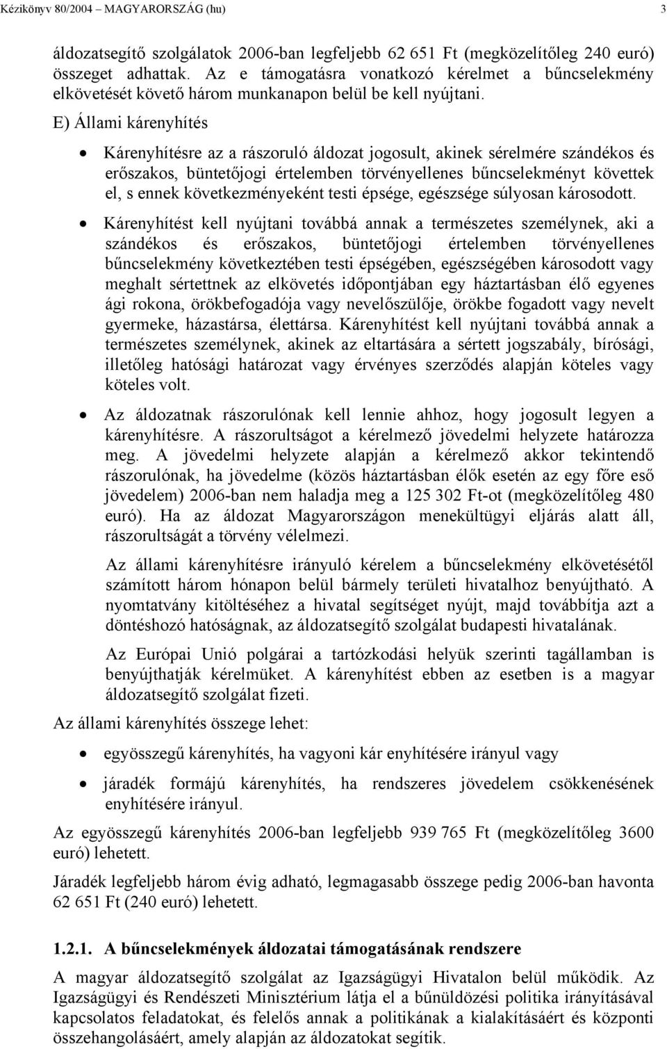 E) Állami kárenyhítés Kárenyhítésre az a rászoruló áldozat jogosult, akinek sérelmére szándékos és erőszakos, büntetőjogi értelemben törvényellenes bűncselekményt követtek el, s ennek