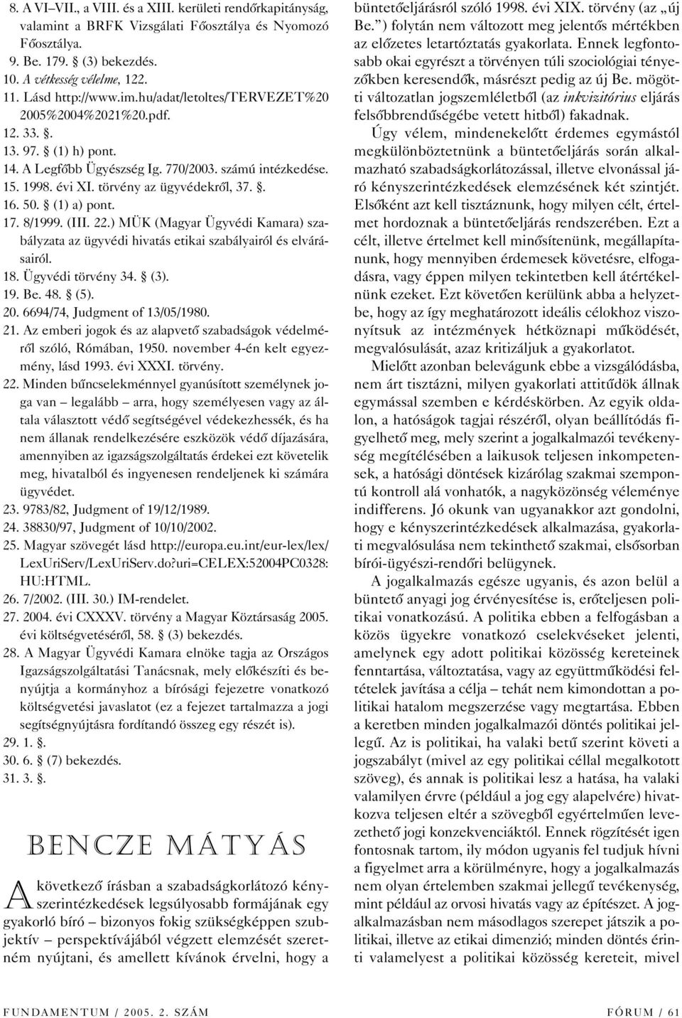 (1) a) pont. 17. 8/1999. (III. 22.) MÜK (Magyar Ügyvédi Kamara) szabályzata az ügyvédi hivatás etikai szabályairól és elvárásairól. 18. Ügyvédi törvény 34. (3). 19. Be. 48. (5). 20.