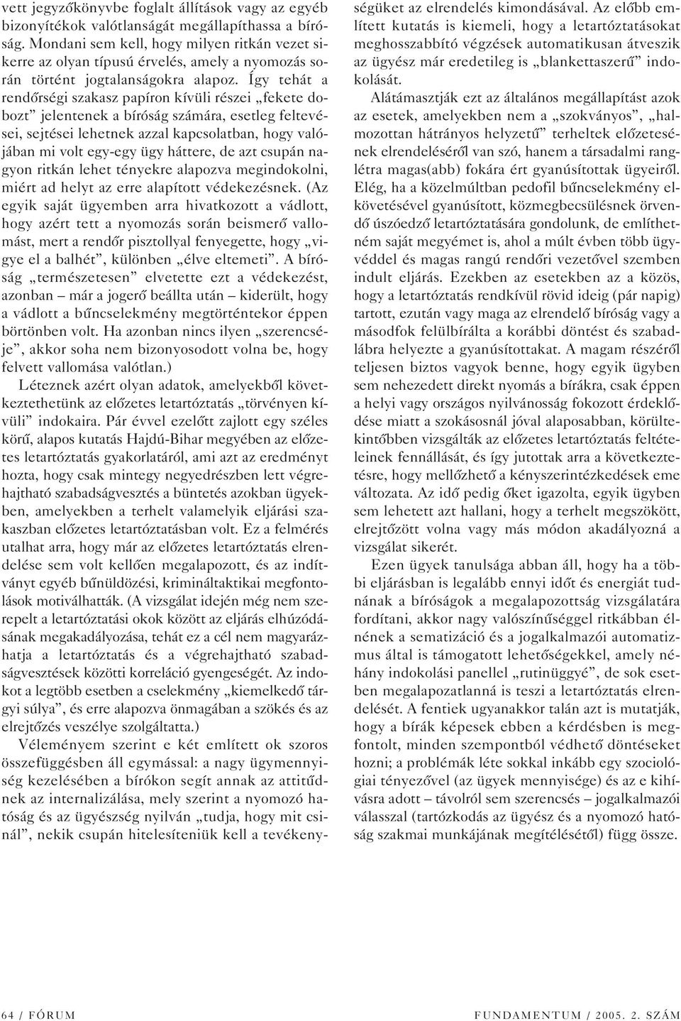 Így tehát a rendôrségi szakasz papíron kívüli részei fekete dobozt jelentenek a bíróság számára, esetleg feltevései, sejtései lehetnek azzal kapcsolatban, hogy valójában mi volt egy-egy ügy háttere,