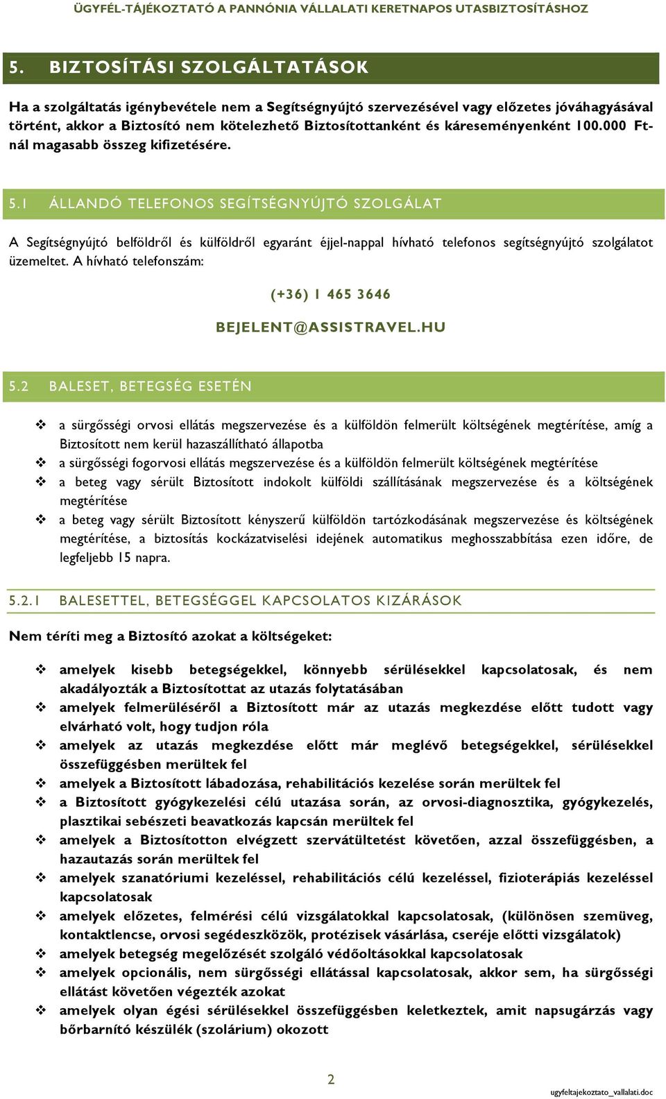 1 ÁLLANDÓ TELEFONOS SEGÍTSÉGNYÚJTÓ SZOLGÁLAT A Segítségnyújtó belföldről és külföldről egyaránt éjjel-nappal hívható telefonos segítségnyújtó szolgálatot üzemeltet.