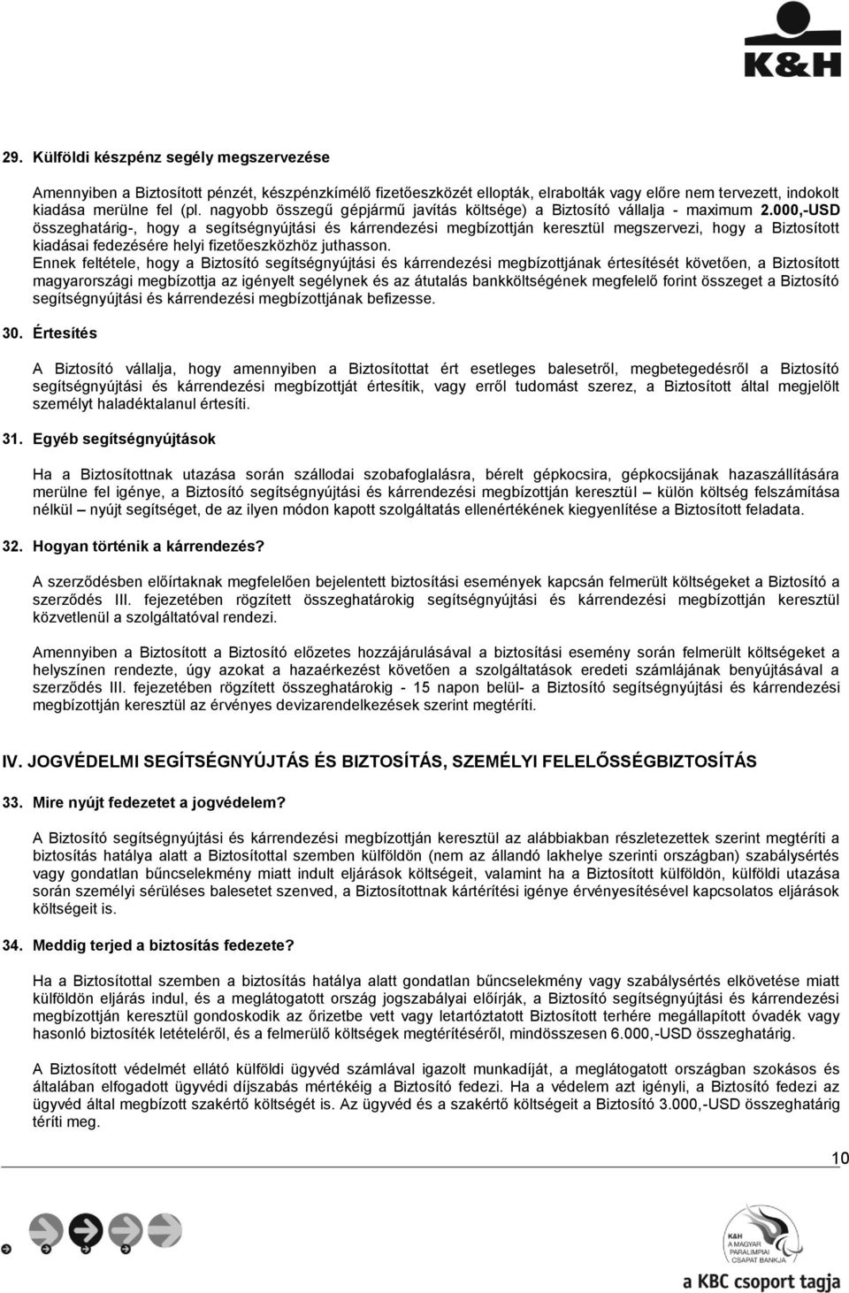 000,-USD összeghatárig-, hogy a segítségnyújtási és kárrendezési megbízottján keresztül megszervezi, hogy a Biztosított kiadásai fedezésére helyi fizetőeszközhöz juthasson.