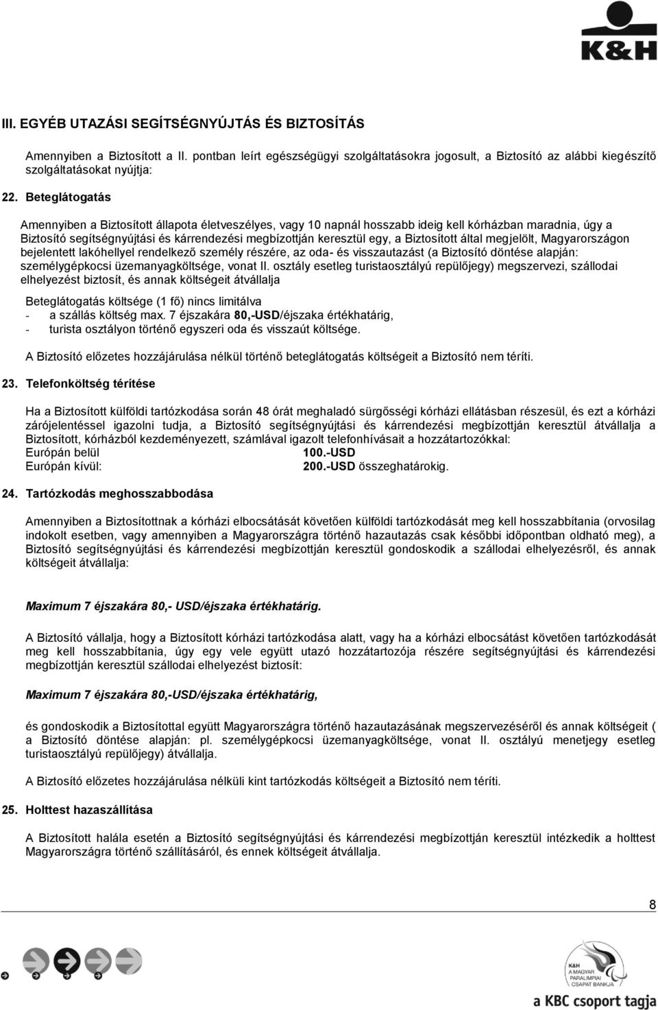 Biztosított által megjelölt, Magyarországon bejelentett lakóhellyel rendelkező személy részére, az oda- és visszautazást (a Biztosító döntése alapján: személygépkocsi üzemanyagköltsége, vonat II.