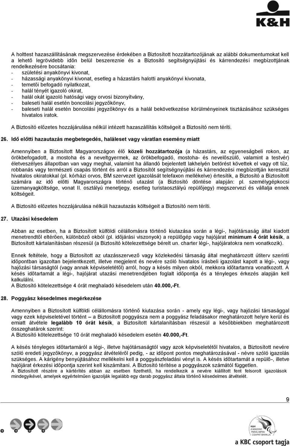 - halál tényét igazoló okirat, - halál okát igazoló hatósági vagy orvosi bizonyítvány, - baleseti halál esetén boncolási jegyzőkönyv, - baleseti halál esetén boncolási jegyzőkönyv és a halál