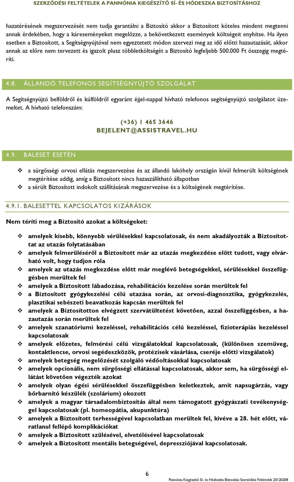 Ha ilyen esetben a Biztosított, a Segítségnyújtóval nem egyeztetett módon szervezi meg az idő előtti hazautazását, akkor annak az előre nem tervezett és igazolt plusz többletköltségét a Biztosító