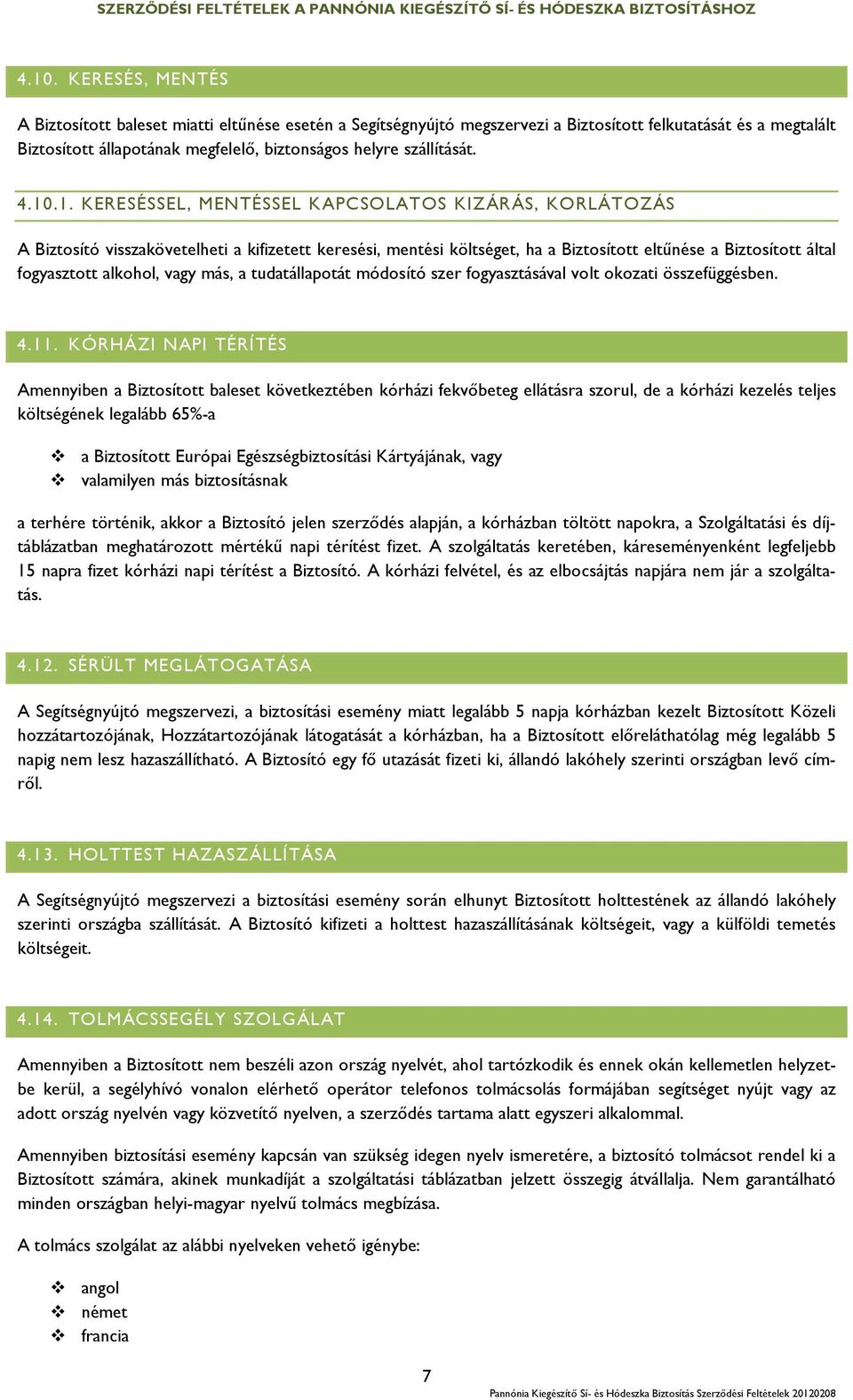 .1. KERESÉSSEL, MENTÉSSEL KAPCSOLATOS KIZÁRÁS, KORLÁTOZÁS A Biztosító visszakövetelheti a kifizetett keresési, mentési költséget, ha a Biztosított eltűnése a Biztosított által fogyasztott alkohol,