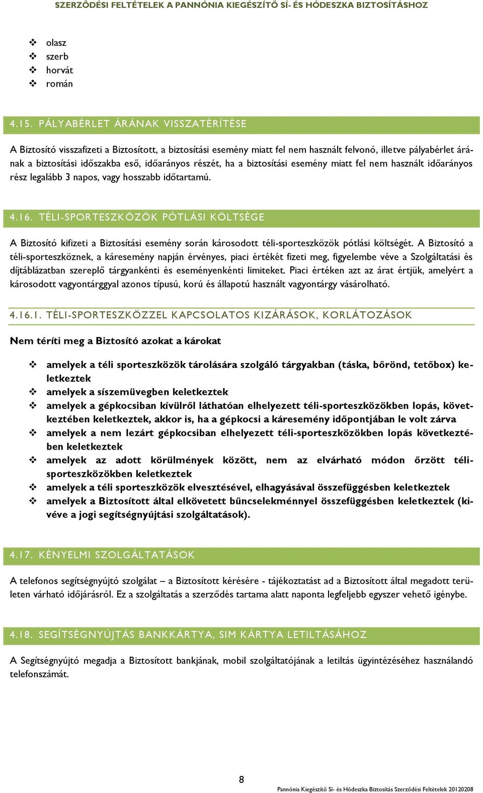 részét, ha a biztosítási esemény miatt fel nem használt időarányos rész legalább 3 napos, vagy hosszabb időtartamú. 4.16.