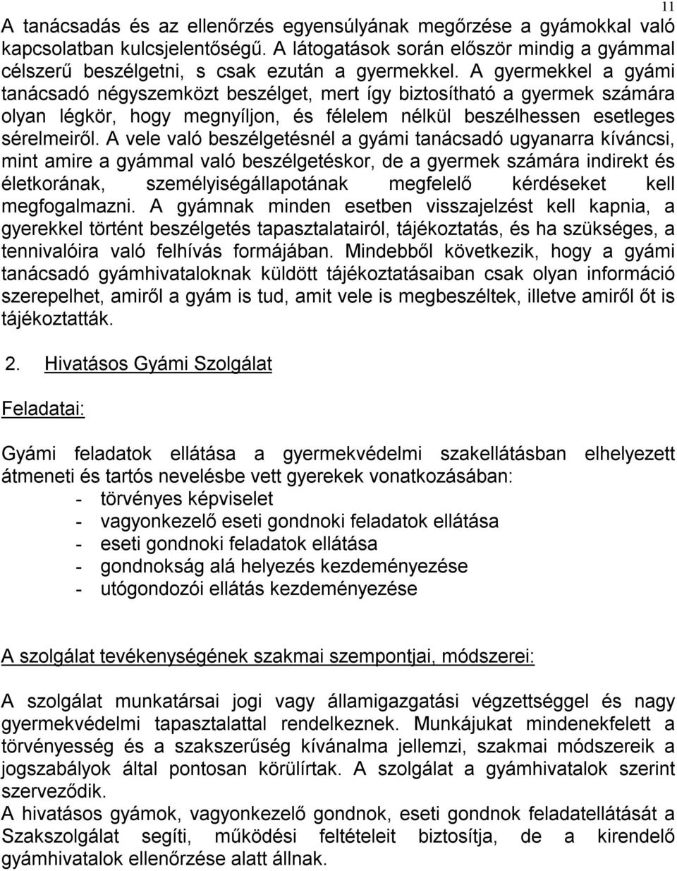 A vele való beszélgetésnél a gyámi tanácsadó ugyanarra kíváncsi, mint amire a gyámmal való beszélgetéskor, de a gyermek számára indirekt és életkorának, személyiségállapotának megfelelő kérdéseket