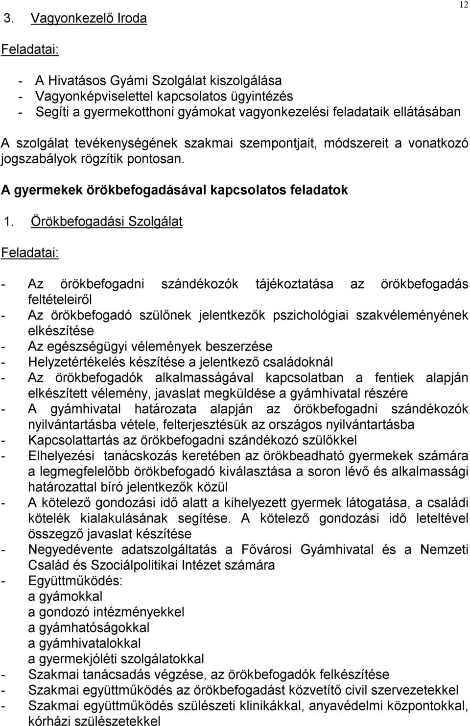 Örökbefogadási Szolgálat - Az örökbefogadni szándékozók tájékoztatása az örökbefogadás feltételeiről - Az örökbefogadó szülőnek jelentkezők pszichológiai szakvéleményének elkészítése - Az