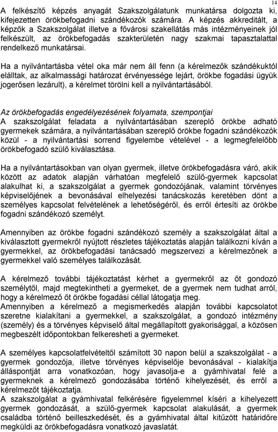 Ha a nyilvántartásba vétel oka már nem áll fenn (a kérelmezők szándékuktól elálltak, az alkalmassági határozat érvényessége lejárt, örökbe fogadási ügyük jogerősen lezárult), a kérelmet törölni kell