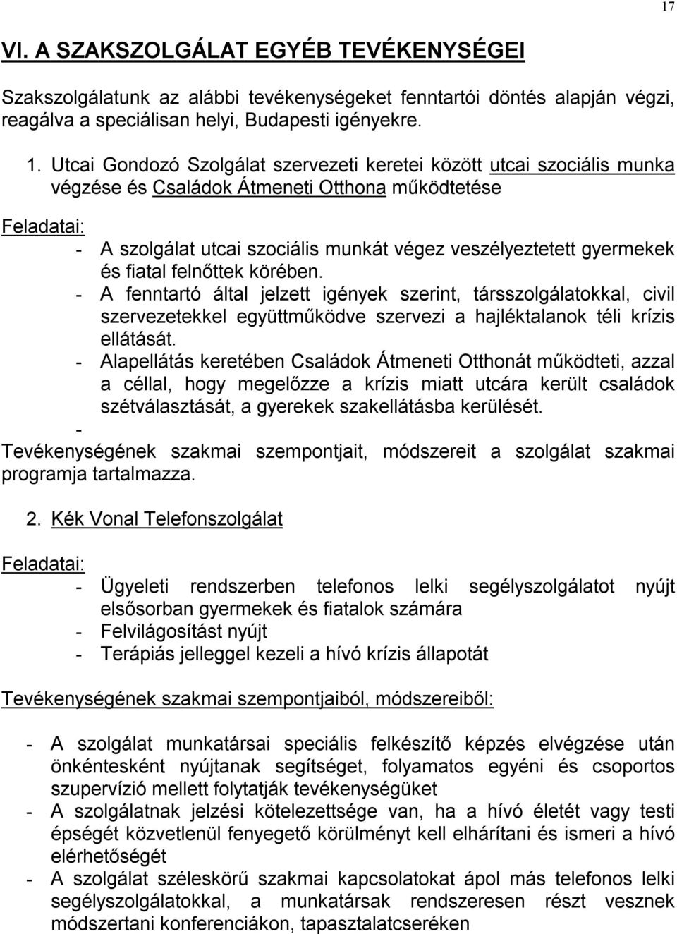 felnőttek körében. - A fenntartó által jelzett igények szerint, társszolgálatokkal, civil szervezetekkel együttműködve szervezi a hajléktalanok téli krízis ellátását.