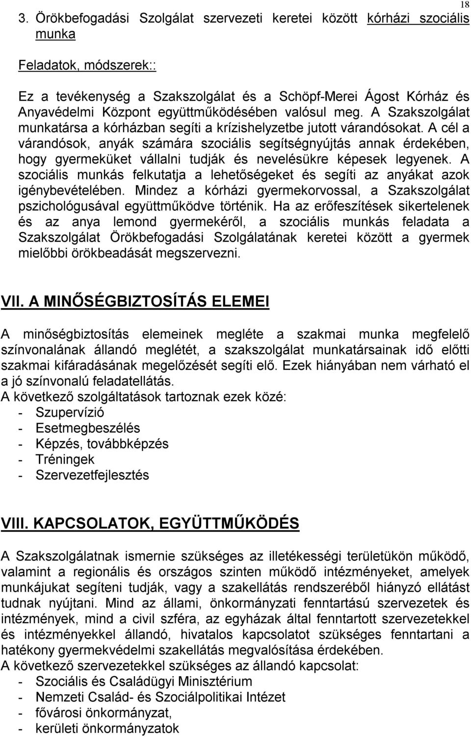 A cél a várandósok, anyák számára szociális segítségnyújtás annak érdekében, hogy gyermeküket vállalni tudják és nevelésükre képesek legyenek.