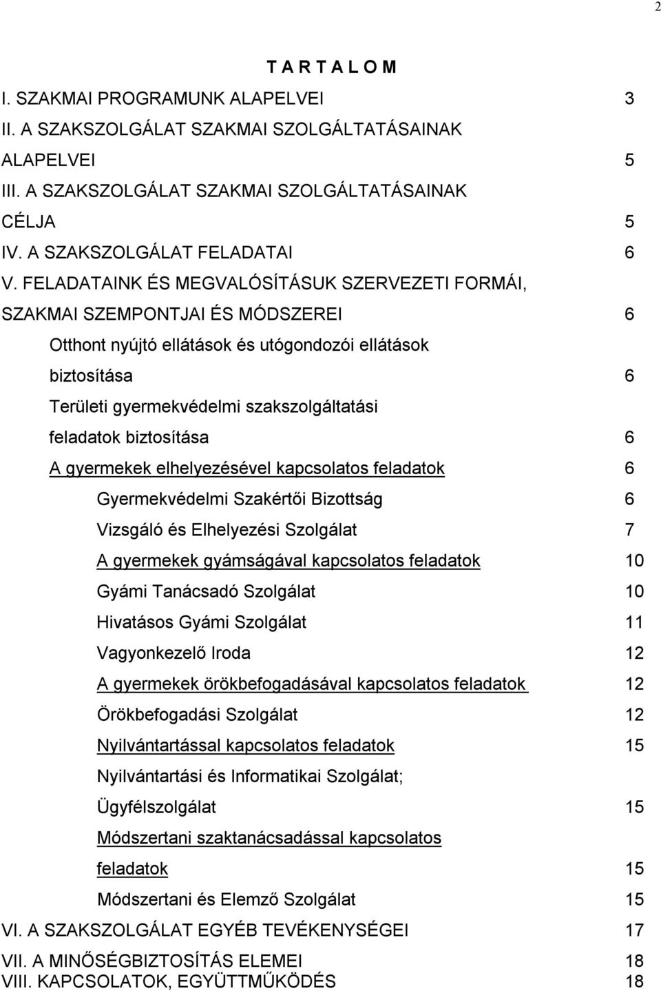 biztosítása 6 A gyermekek elhelyezésével kapcsolatos feladatok 6 Gyermekvédelmi Szakértői Bizottság 6 Vizsgáló és Elhelyezési Szolgálat 7 A gyermekek gyámságával kapcsolatos feladatok 10 Gyámi