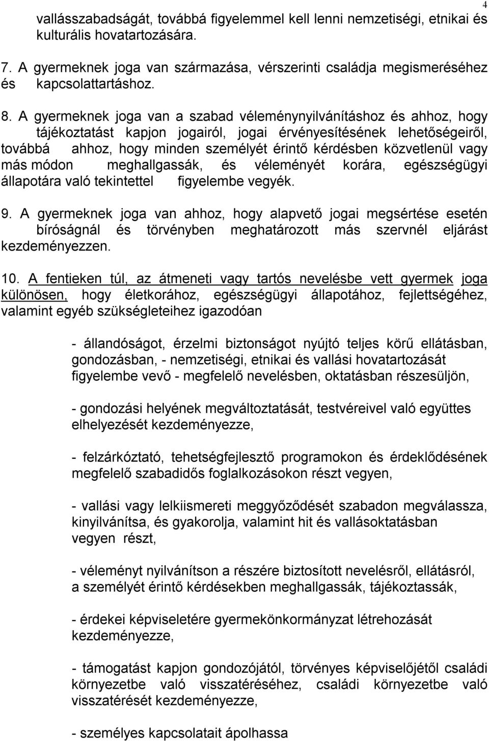 közvetlenül vagy más módon meghallgassák, és véleményét korára, egészségügyi állapotára való tekintettel figyelembe vegyék. 9.