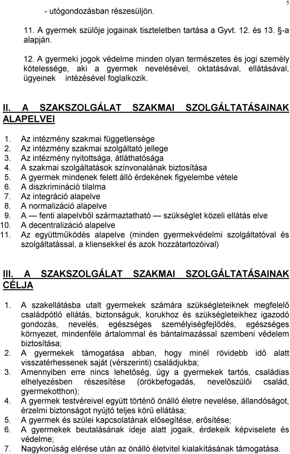 A SZAKSZOLGÁLAT SZAKMAI SZOLGÁLTATÁSAINAK ALAPELVEI 1. Az intézmény szakmai függetlensége 2. Az intézmény szakmai szolgáltató jellege 3. Az intézmény nyitottsága, átláthatósága 4.