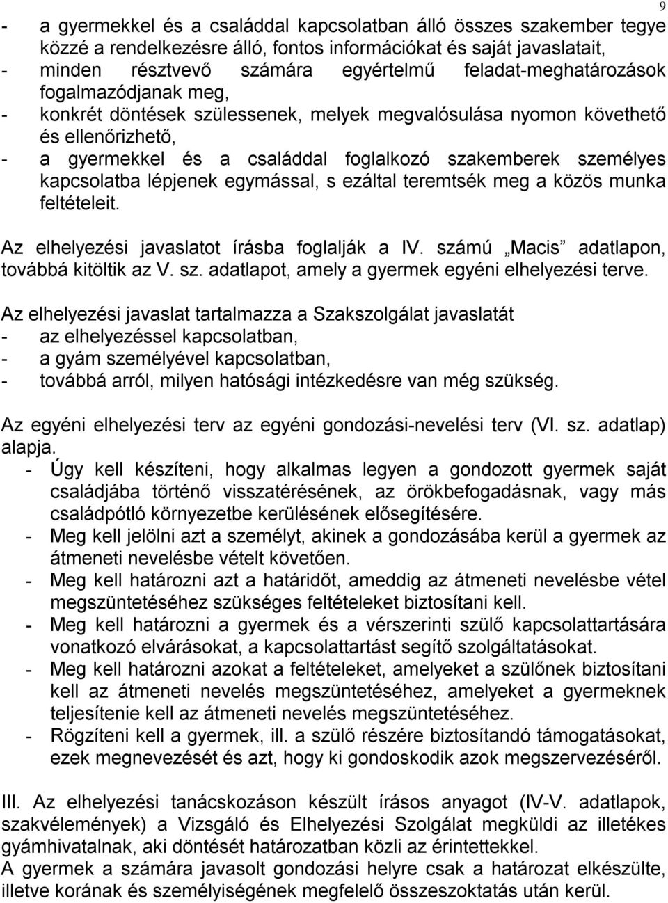 kapcsolatba lépjenek egymással, s ezáltal teremtsék meg a közös munka feltételeit. Az elhelyezési javaslatot írásba foglalják a IV. számú Macis adatlapon, továbbá kitöltik az V. sz. adatlapot, amely a gyermek egyéni elhelyezési terve.