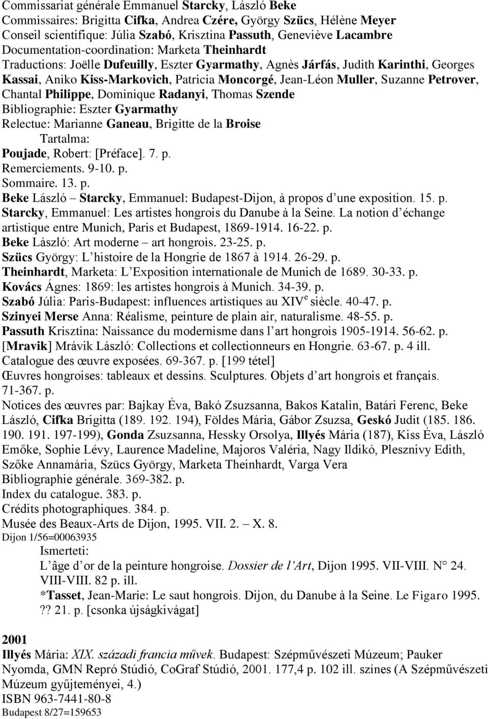 Muller, Suzanne Petrover, Chantal Philippe, Dominique Radanyi, Thomas Szende Bibliographie: Eszter Gyarmathy Relectue: Marianne Ganeau, Brigitte de la Broise Tartalma: Poujade, Robert: [Préface]. 7.