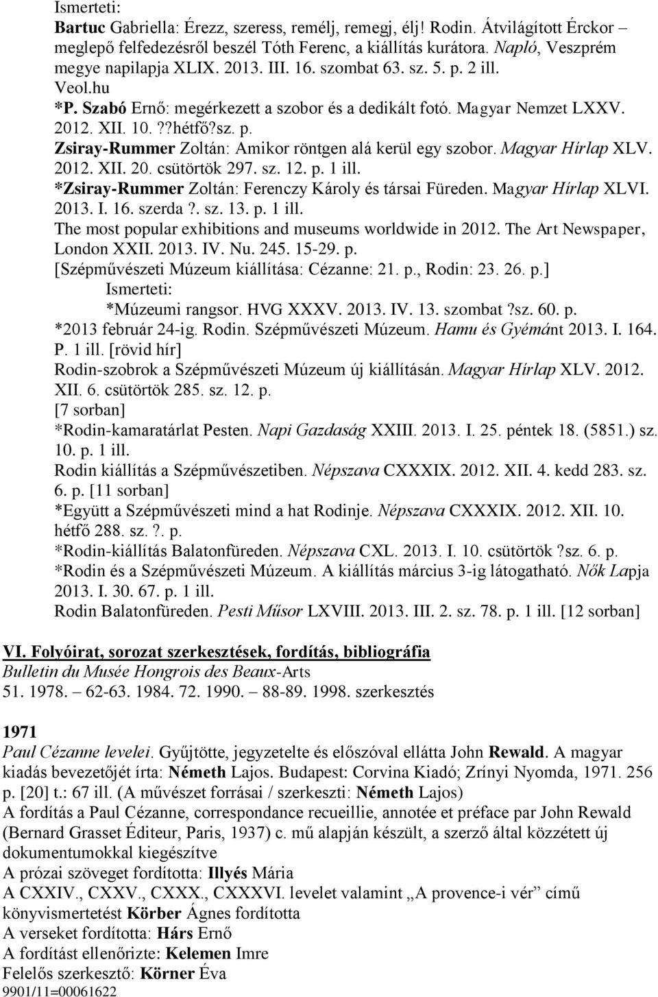 Magyar Hírlap XLV. 2012. XII. 20. csütörtök 297. sz. 12. p. 1 ill. *Zsiray-Rummer Zoltán: Ferenczy Károly és társai Füreden. Magyar Hírlap XLVI. 2013. I. 16. szerda?. sz. 13. p. 1 ill. The most popular exhibitions and museums worldwide in 2012.