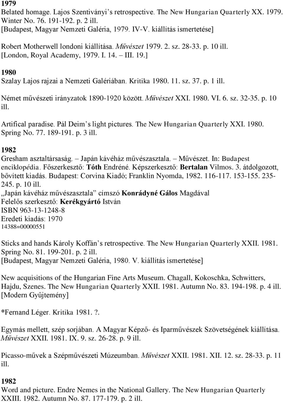 Kritika 1980. 11. sz. 37. p. 1 ill. Német művészeti irányzatok 1890-1920 között. Művészet XXI. 1980. VI. 6. sz. 32-35. p. 10 ill. Artifical paradise. Pál Deim s light pictures.