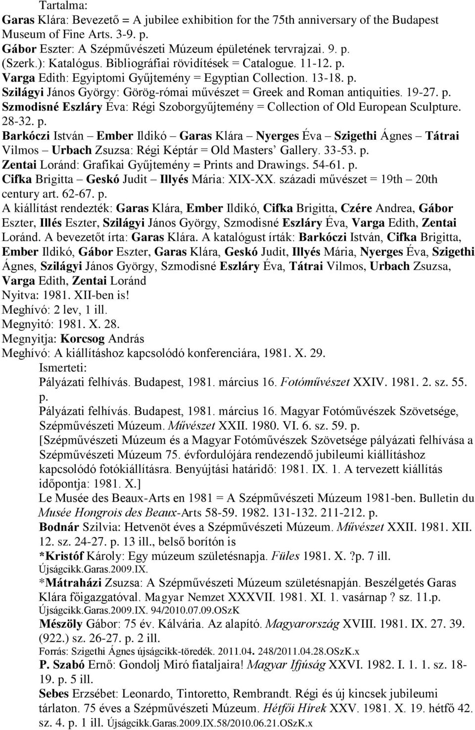 19-27. p. Szmodisné Eszláry Éva: Régi Szoborgyűjtemény = Collection of Old European Sculpture. 28-32. p. Barkóczi István Ember Ildikó Garas Klára Nyerges Éva Szigethi Ágnes Tátrai Vilmos Urbach Zsuzsa: Régi Képtár = Old Masters Gallery.