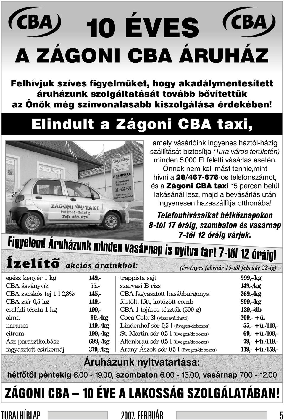 Önnek nem kell mást tennie,mint hívni a 28/467-676-os telefonszámot, és a Zágoni CBA taxi 15 percen belül lakásánál lesz, majd a bevásárlás után ingyenesen hazaszállítja otthonába!