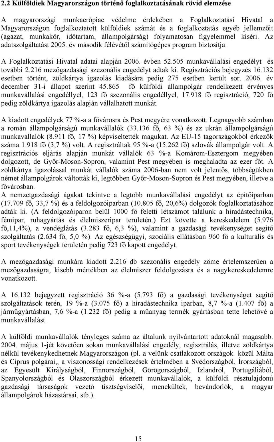 A Foglalkoztatási Hivatal adatai alapján 2006. évben 52.505 munkavállalási engedélyt és további 2.216 mezőgazdasági szezonális engedélyt adtak ki. Regisztrációs bejegyzés 16.