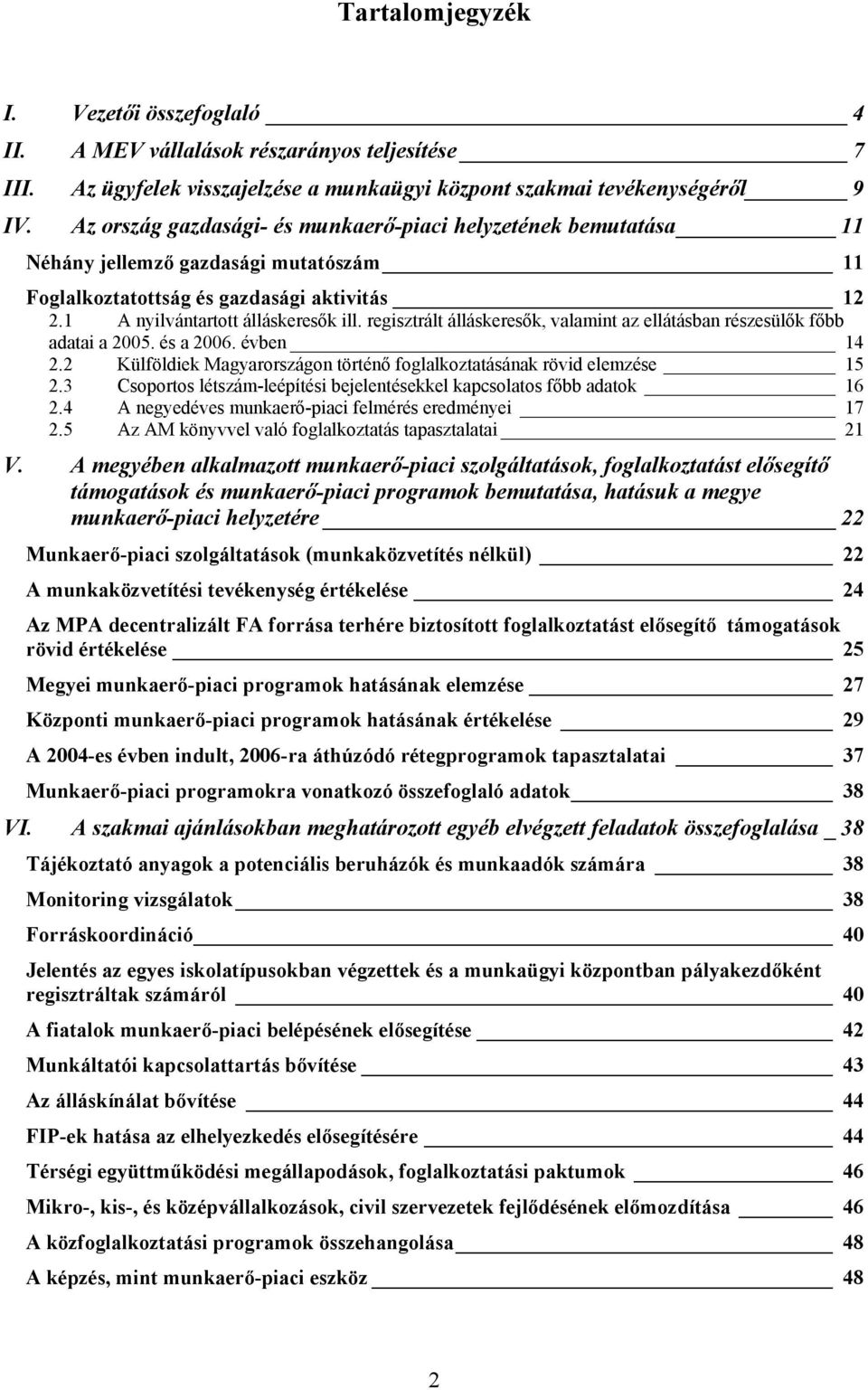 regisztrált álláskeresők, valamint az ellátásban részesülők főbb adatai a 2005. és a 2006. évben 14 2.2 Külföldiek Magyarországon történő foglalkoztatásának rövid elemzése 15 2.