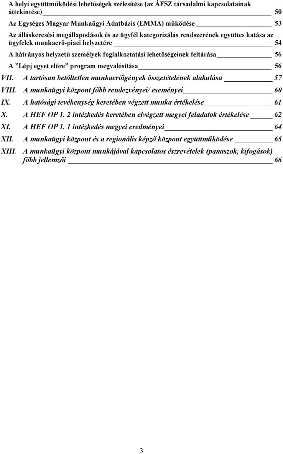 megvalósítása 56 VII. A tartósan betöltetlen munkaerőigények összetételének alakulása 57 VIII. A munkaügyi központ főbb rendezvényei/ eseményei 60 IX.