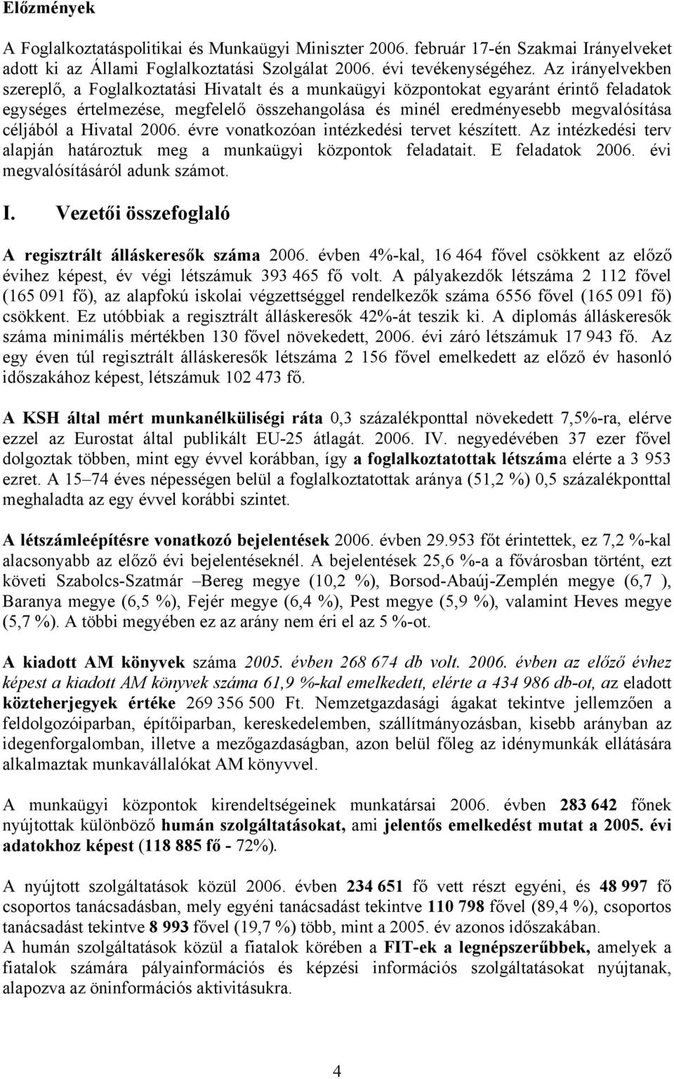 a Hivatal 2006. évre vonatkozóan intézkedési tervet készített. Az intézkedési terv alapján határoztuk meg a munkaügyi központok feladatait. E feladatok 2006. évi megvalósításáról adunk számot. I.