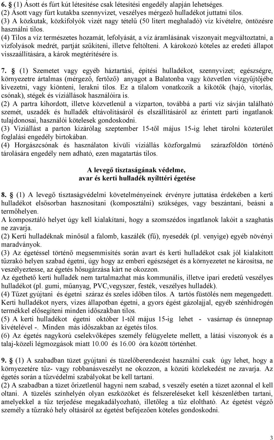 (4) Tilos a víz természetes hozamát, lefolyását, a víz áramlásának viszonyait megváltoztatni, a vízfolyások medrét, partját szűkíteni, illetve feltölteni.