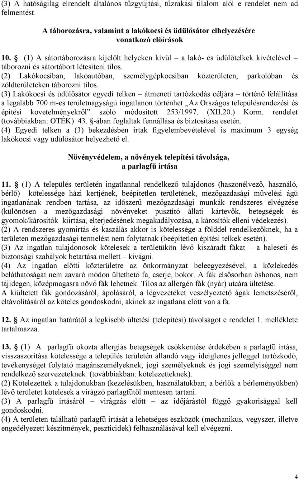 (2) Lakókocsiban, lakóautóban, személygépkocsiban közterületen, parkolóban és zöldterületeken táborozni tilos.