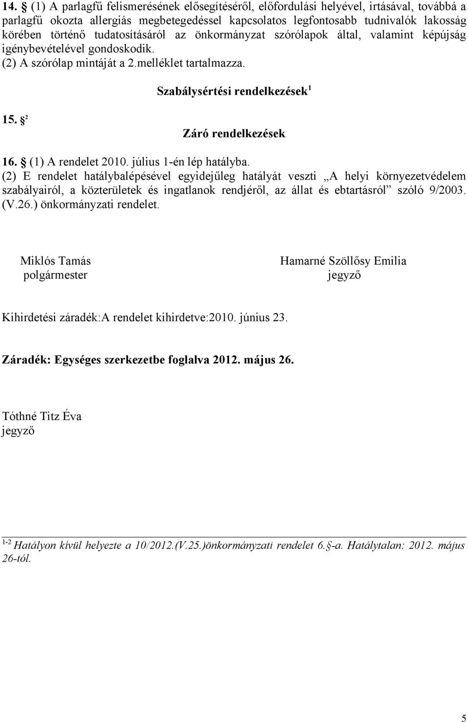 2 Záró rendelkezések 16. (1) A rendelet 2010. július 1-én lép hatályba.