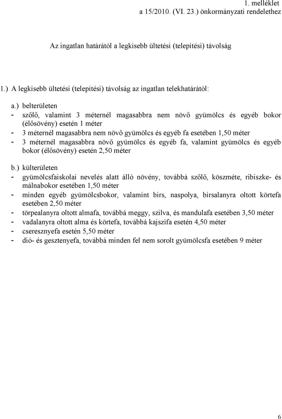 ) belterületen - szőlő, valamint 3 méternél magasabbra nem növő gyümölcs és egyéb bokor (élősövény) esetén 1 méter - 3 méternél magasabbra nem növő gyümölcs és egyéb fa esetében 1,50 méter - 3