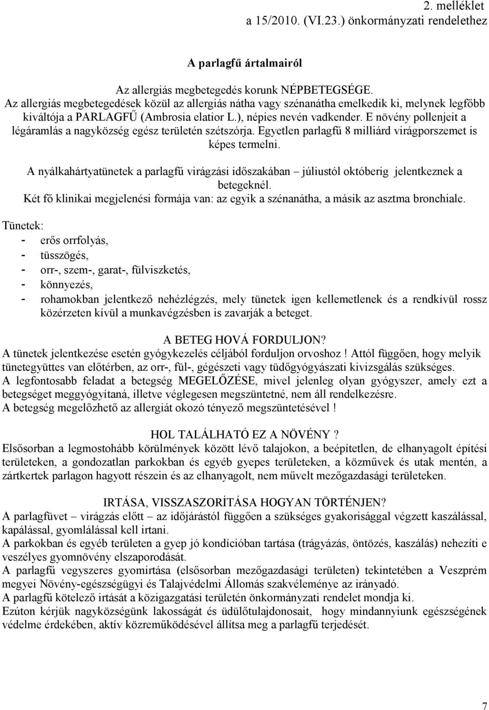 E növény pollenjeit a légáramlás a nagyközség egész területén szétszórja. Egyetlen parlagfű 8 milliárd virágporszemet is képes termelni.