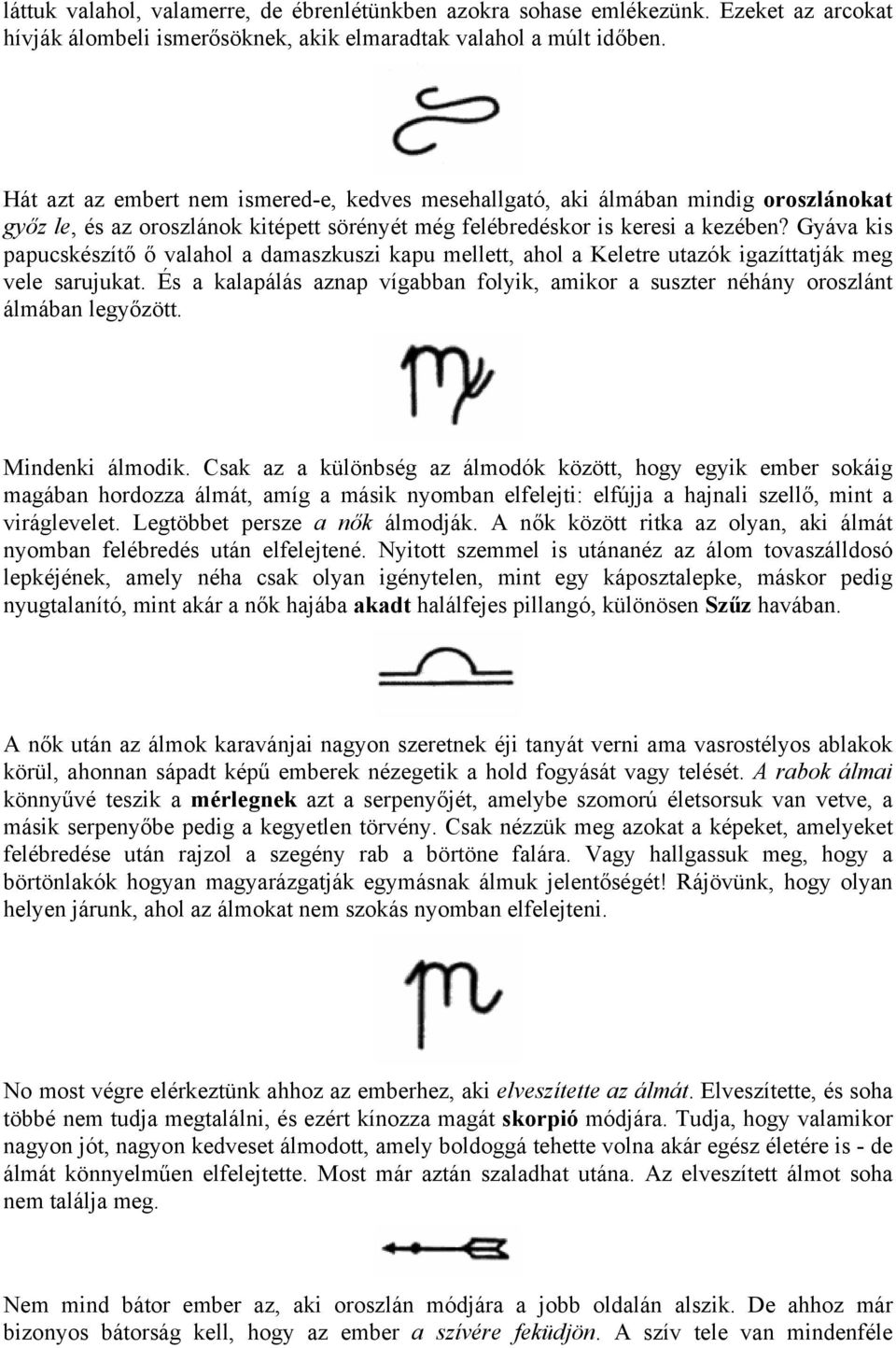 Gyáva kis papucskészítő ő valahol a damaszkuszi kapu mellett, ahol a Keletre utazók igazíttatják meg vele sarujukat.