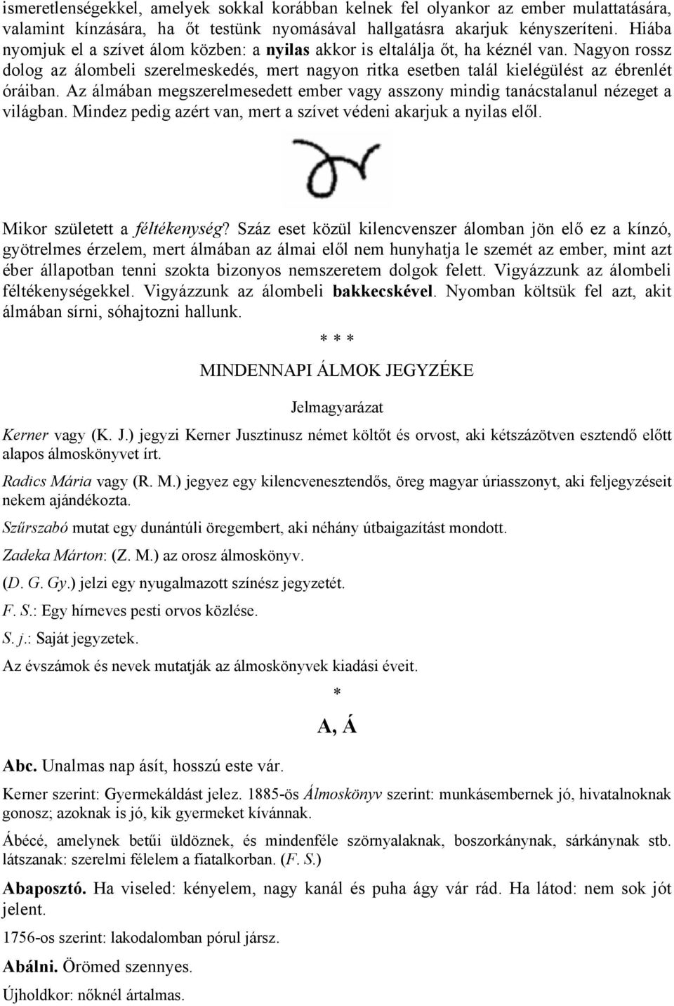 Az álmában megszerelmesedett ember vagy asszony mindig tanácstalanul nézeget a világban. Mindez pedig azért van, mert a szívet védeni akarjuk a nyilas elől. Mikor született a féltékenység?