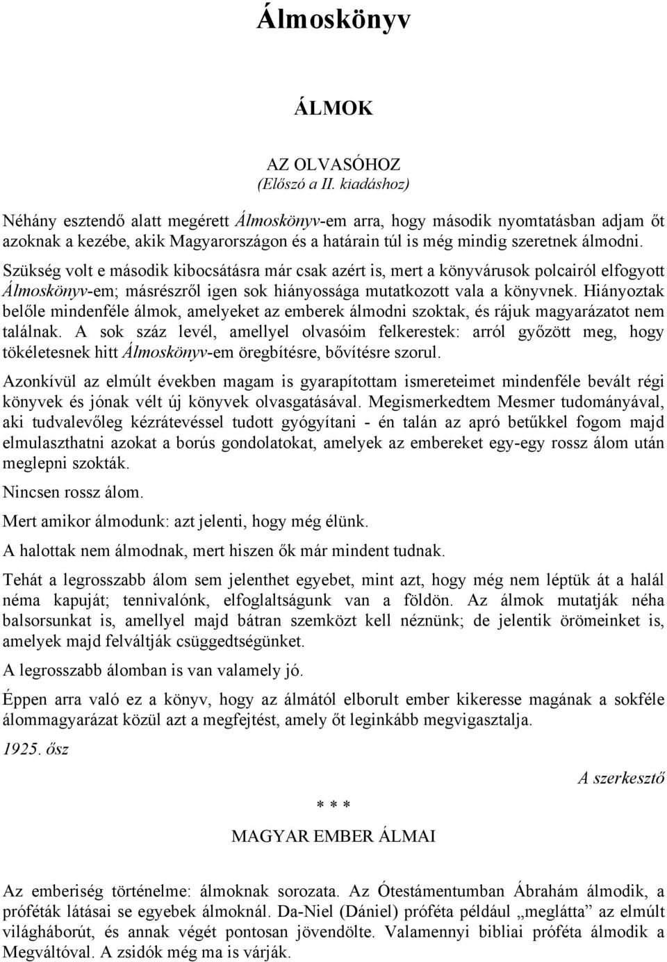 Szükség volt e második kibocsátásra már csak azért is, mert a könyvárusok polcairól elfogyott Álmoskönyv-em; másrészről igen sok hiányossága mutatkozott vala a könyvnek.