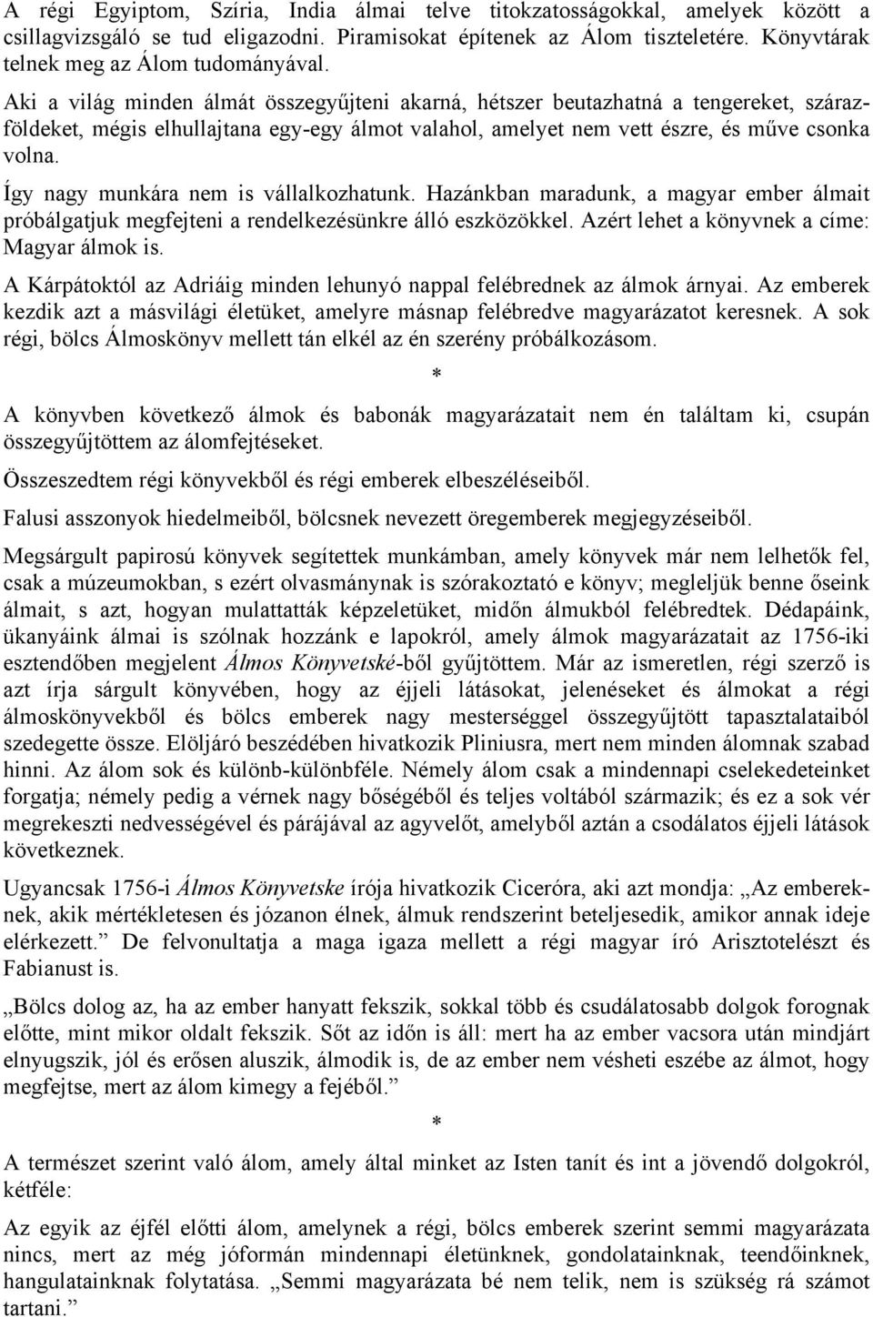 Aki a világ minden álmát összegyűjteni akarná, hétszer beutazhatná a tengereket, szárazföldeket, mégis elhullajtana egy-egy álmot valahol, amelyet nem vett észre, és műve csonka volna.